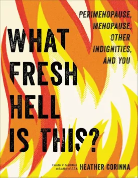 What Fresh Hell Is This?: Perimenopause, Menopause, Other Indignities, and You Paperback  June 1, 2021